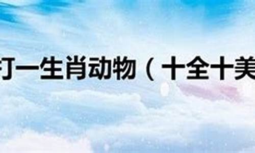 滴水不漏打一生肖犹豫不决打一生肖_滴水不漏打一生肖